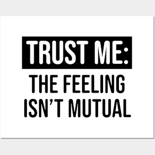 Trust me the feeling isn't mutual Posters and Art